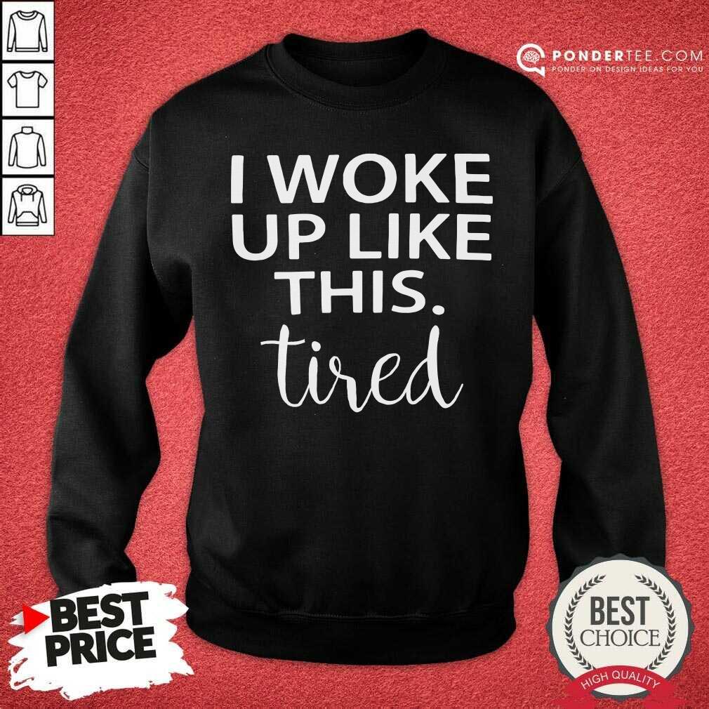 I Woke Up Like This Tired Shirt