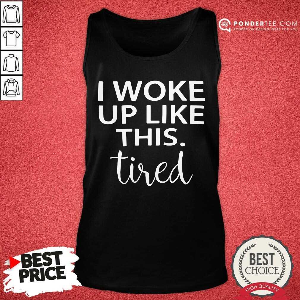I Woke Up Like This Tired Shirt