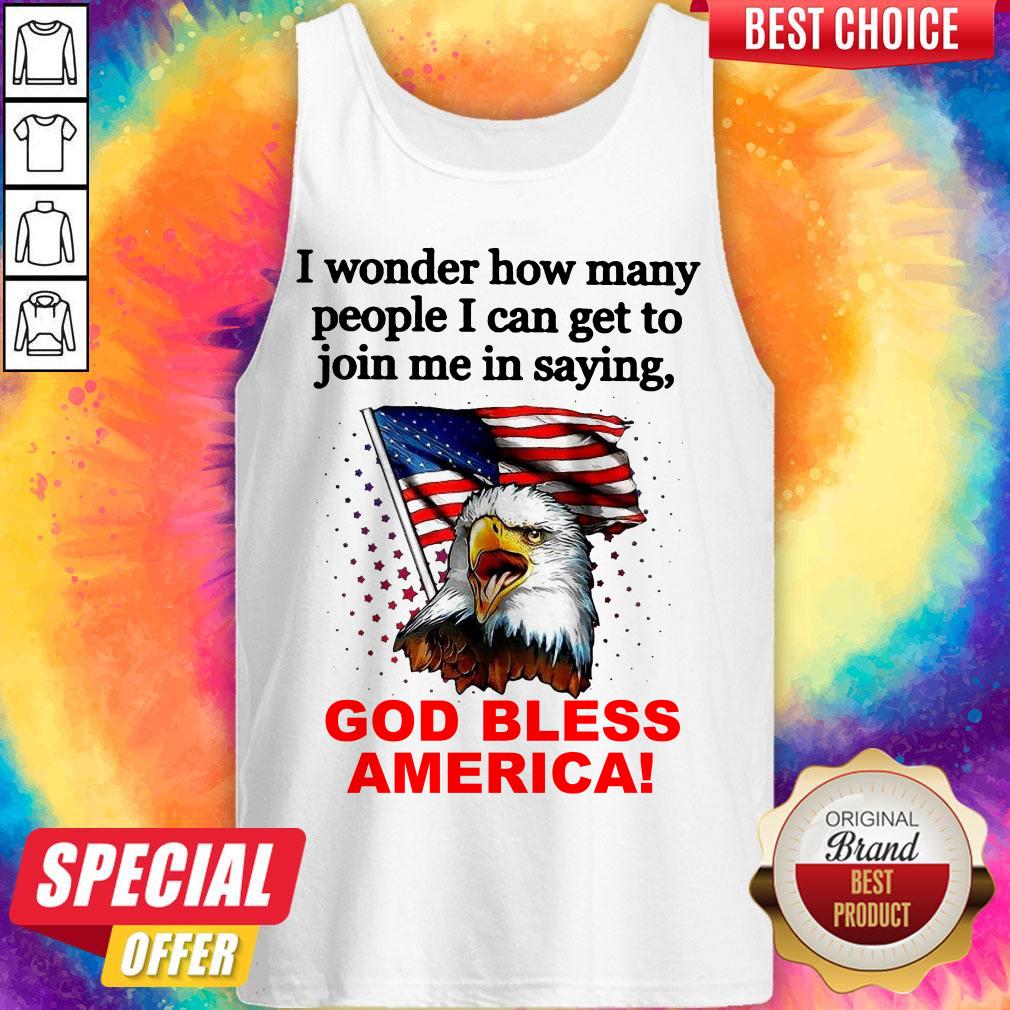 I Wonder How Many People I Can Get To Join Me In Saying God Bless America Shirt