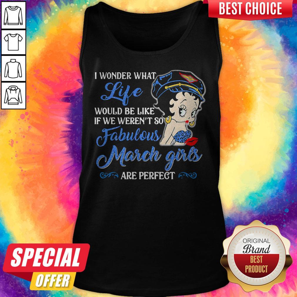 i-wonder-what-life-would-be-like-if-we-werent-so-fabulous-march-girls-are-perfect-lady-tank-top.jpg
