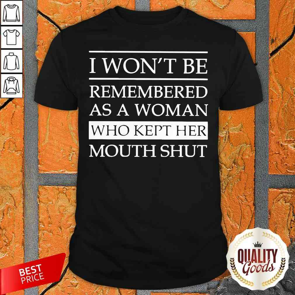 I Won’t Be Remembered As A Woman Who Kept Her Mouth Shut Shirt