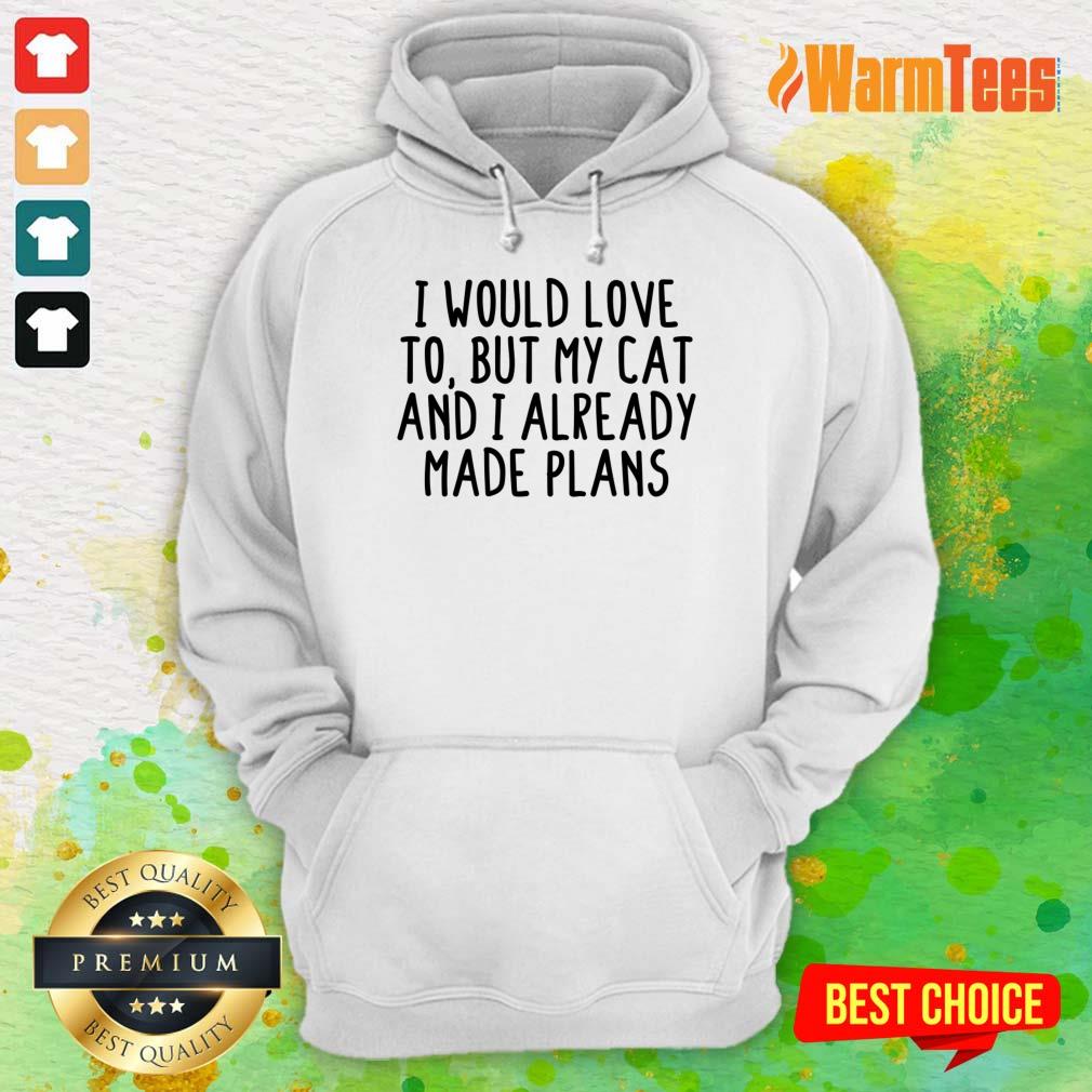 I Would Love To But My Cat And I Already Made Plans Shirt