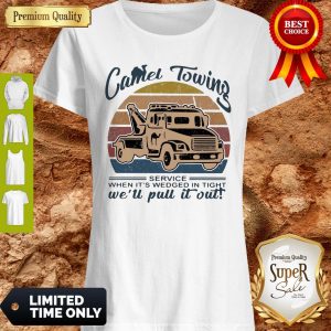 Top Camel Towing Service When It’S Wedged In Tight We’Ll Pull It Out Vintage T-Shirt