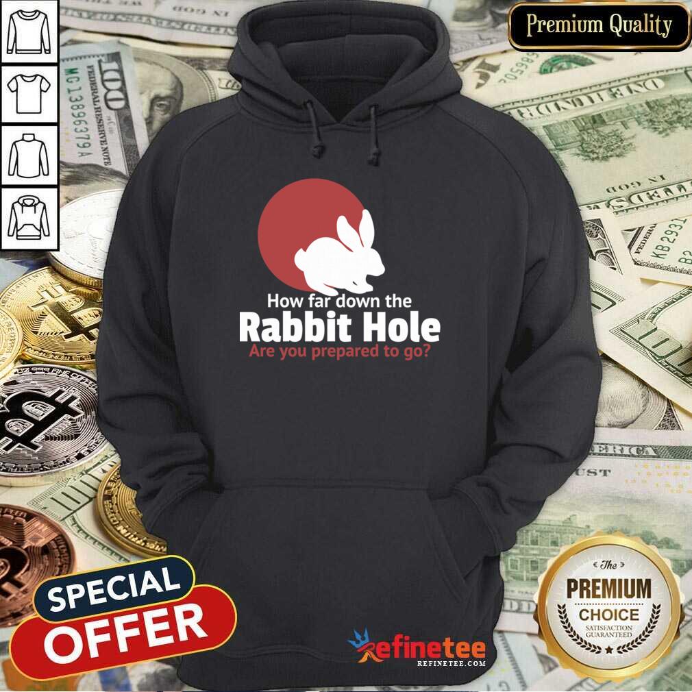 Nice How Far Down The Rabbit Hole Are You Prepared To Go Shirt