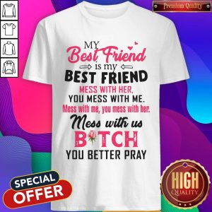 Pretty My Best Friend Is My Best Friend Mess With Her You Mess With Me Shirt