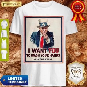 Donald Trump I Want You To Wash Your Hands Slow The Spread Shirt