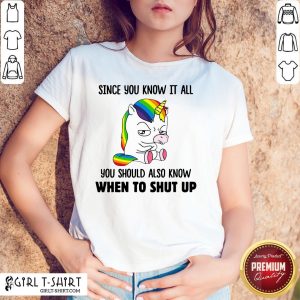 Very Funny Unicorns Since You Know It All You Should Also Know When To Shut Up Shirt