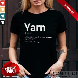 Yarn Definition Still Not Enough Shirt
