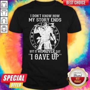 I Don’t Know How My Story Ends But It Will Never Say I Gave Up Shirt