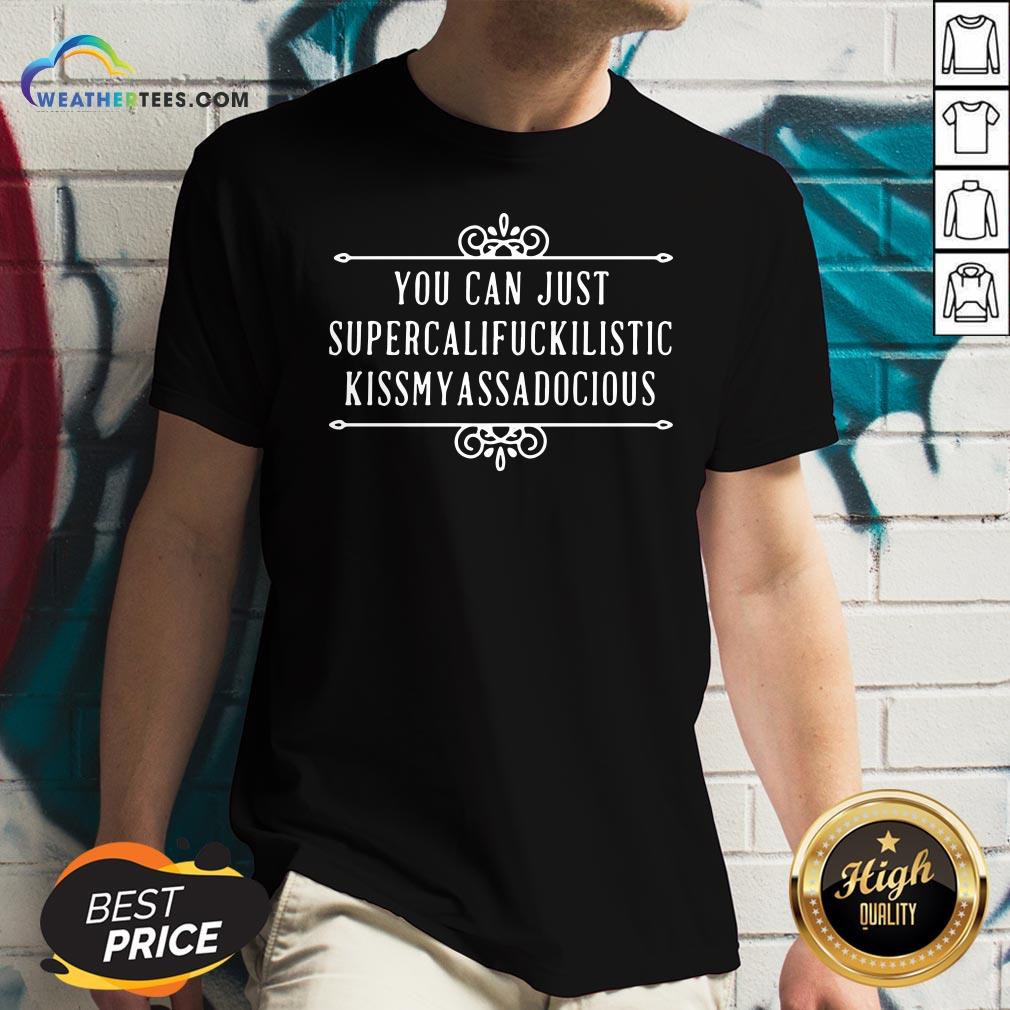 Official You Can Just Supercalifuckilistic Kiss My Ass A Docious Shirt
