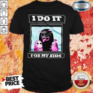 Nice I Do It For My Kids Shirt