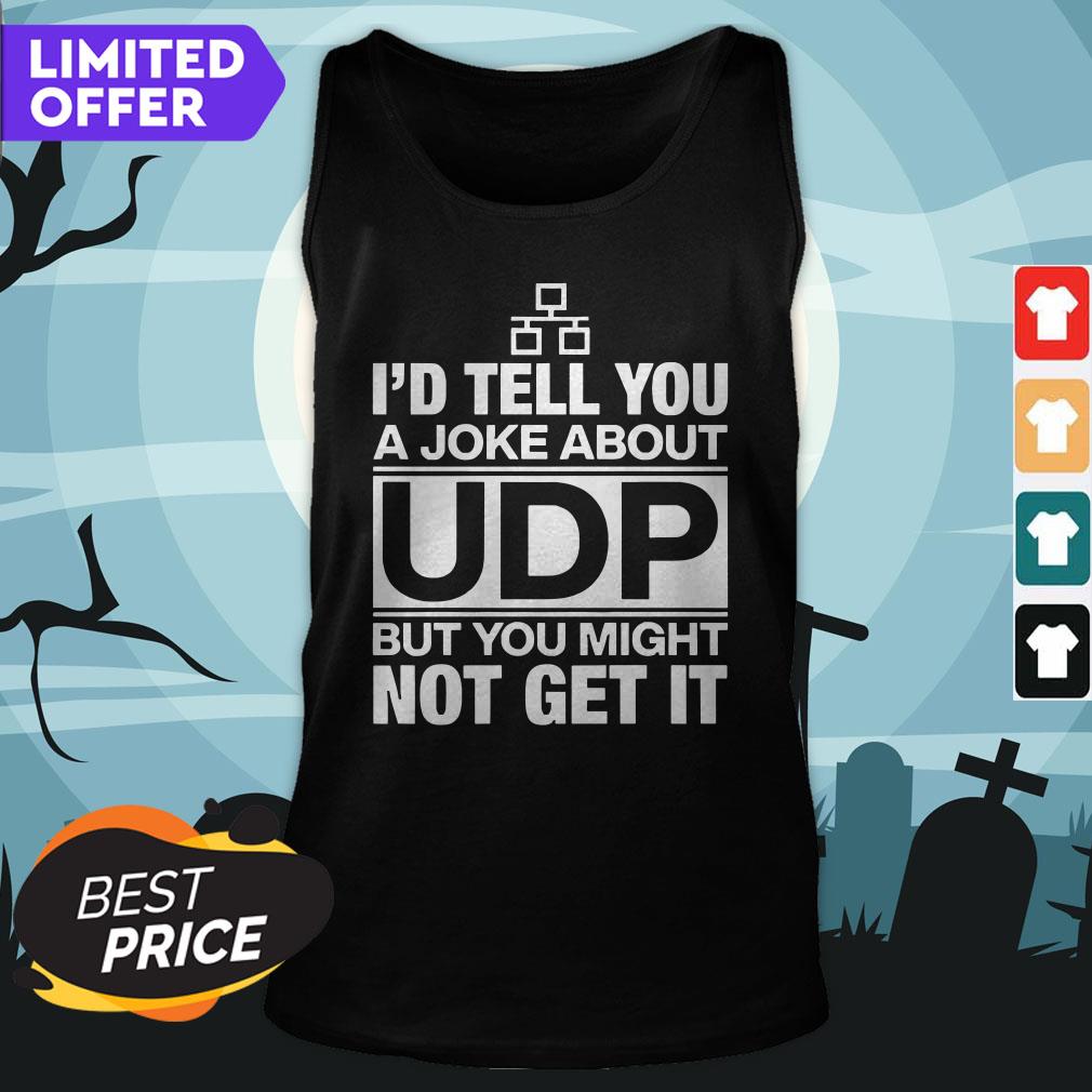 I'd Tell You A Joke About UDP But You Might Not Get It Shirt