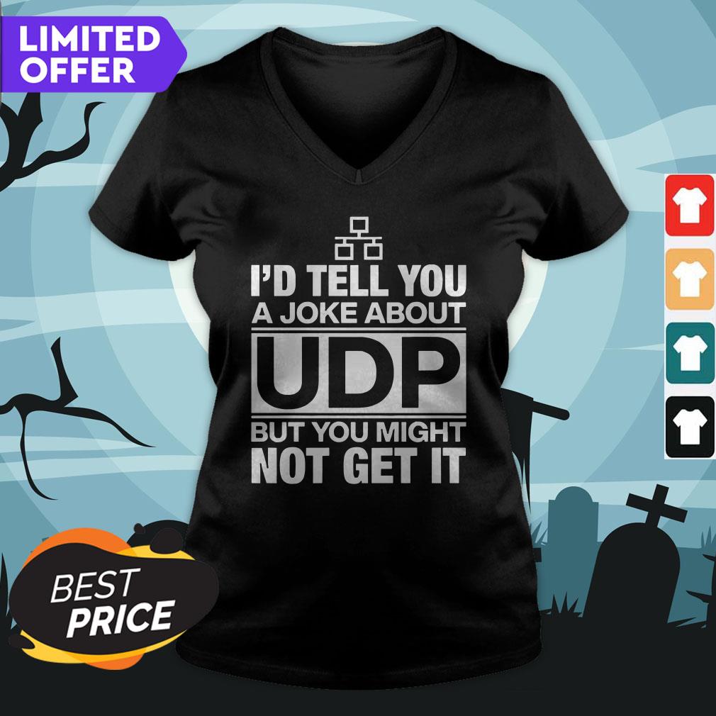 I'd Tell You A Joke About UDP But You Might Not Get It Shirt