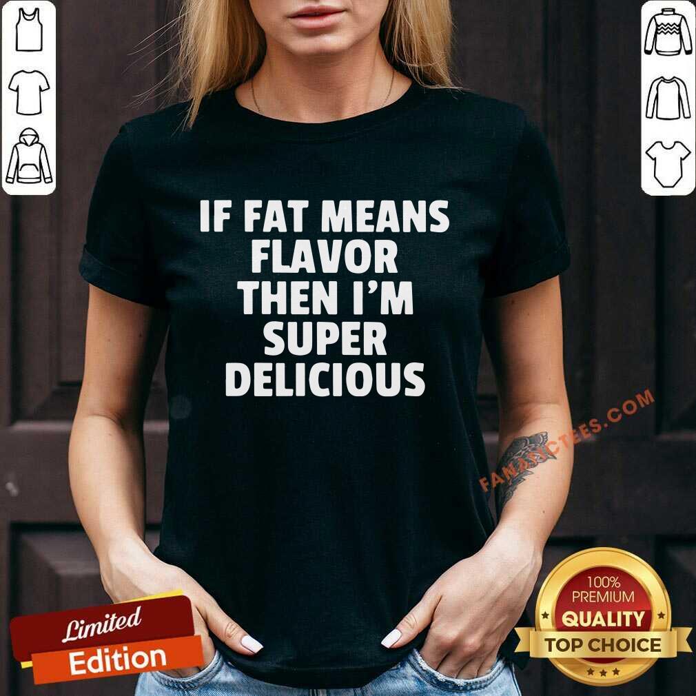 If Fat Means Flavor Then I'm Super Delicious Shirt
