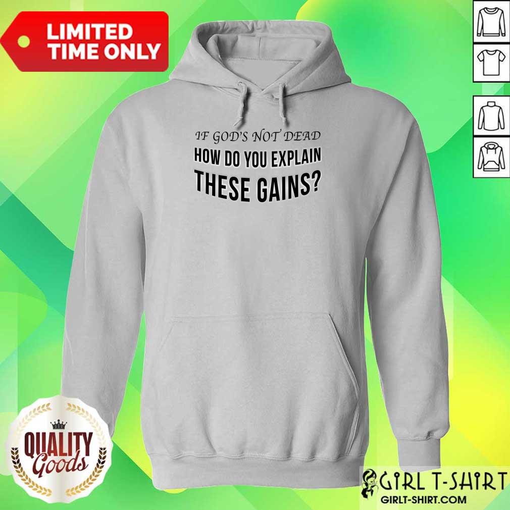 If God's Not Dead How Do You Explain These Gains Shirt