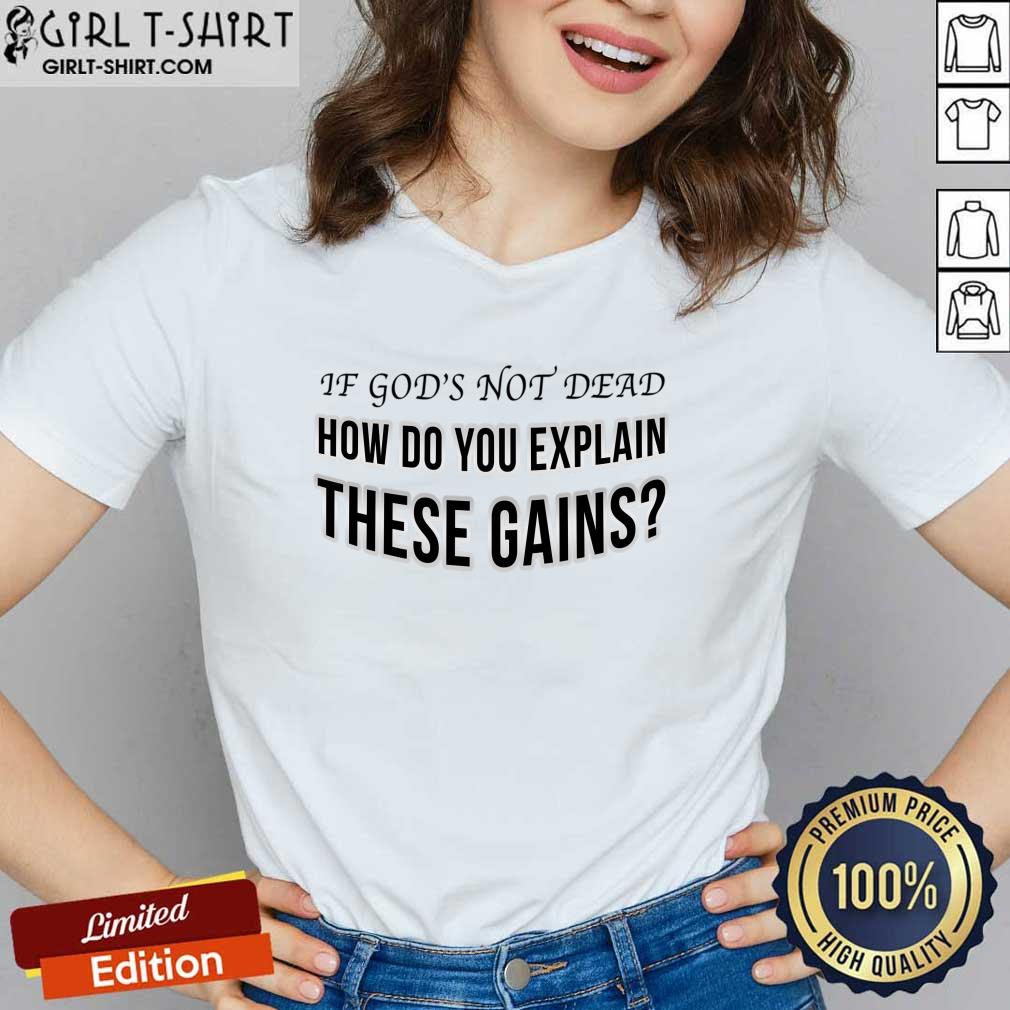 If God's Not Dead How Do You Explain These Gains Shirt