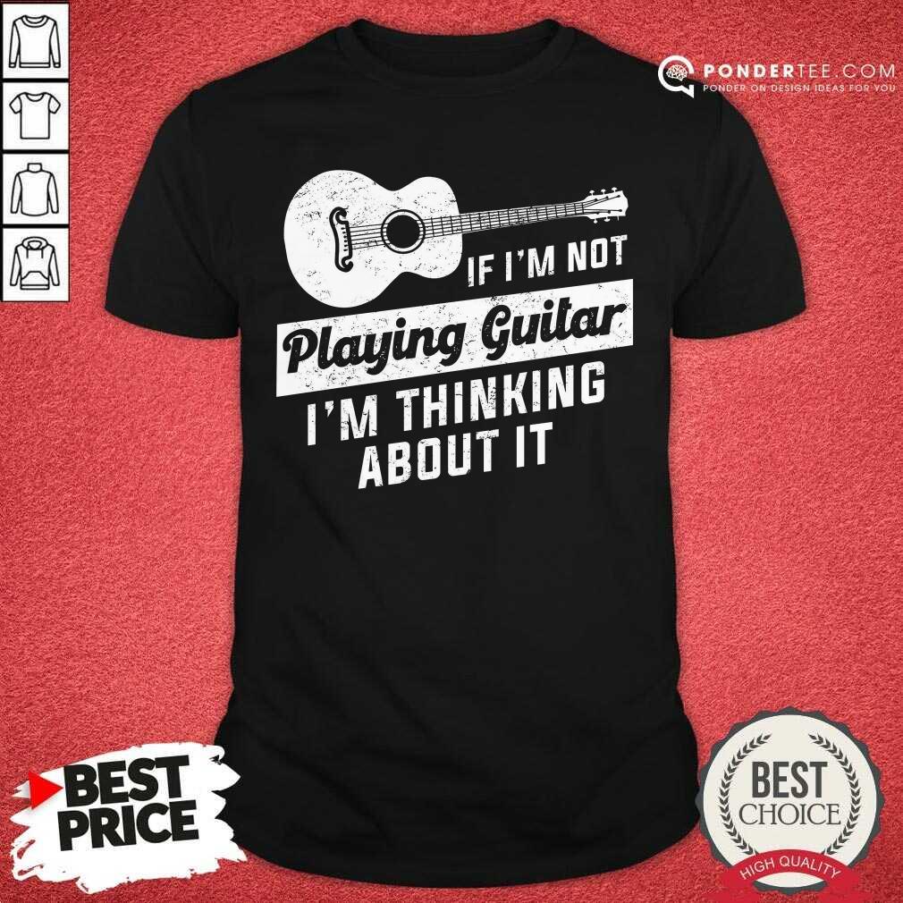 If I'm Not Playing Guitar Shirt