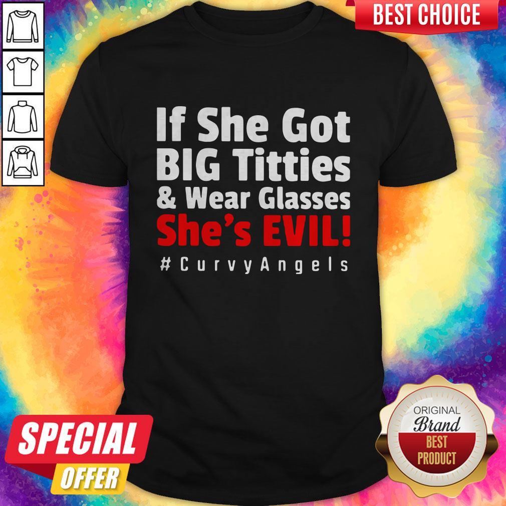 If She Got Big Titties And Wear Glasses Shes Evil Curvy Angels Shirt