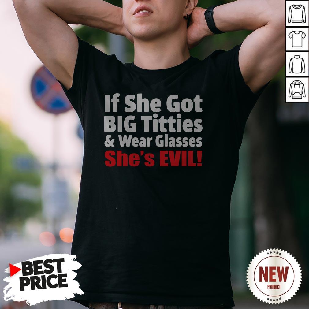 If She Got Big Titties And Wear Glasses She’s Evil Shirt