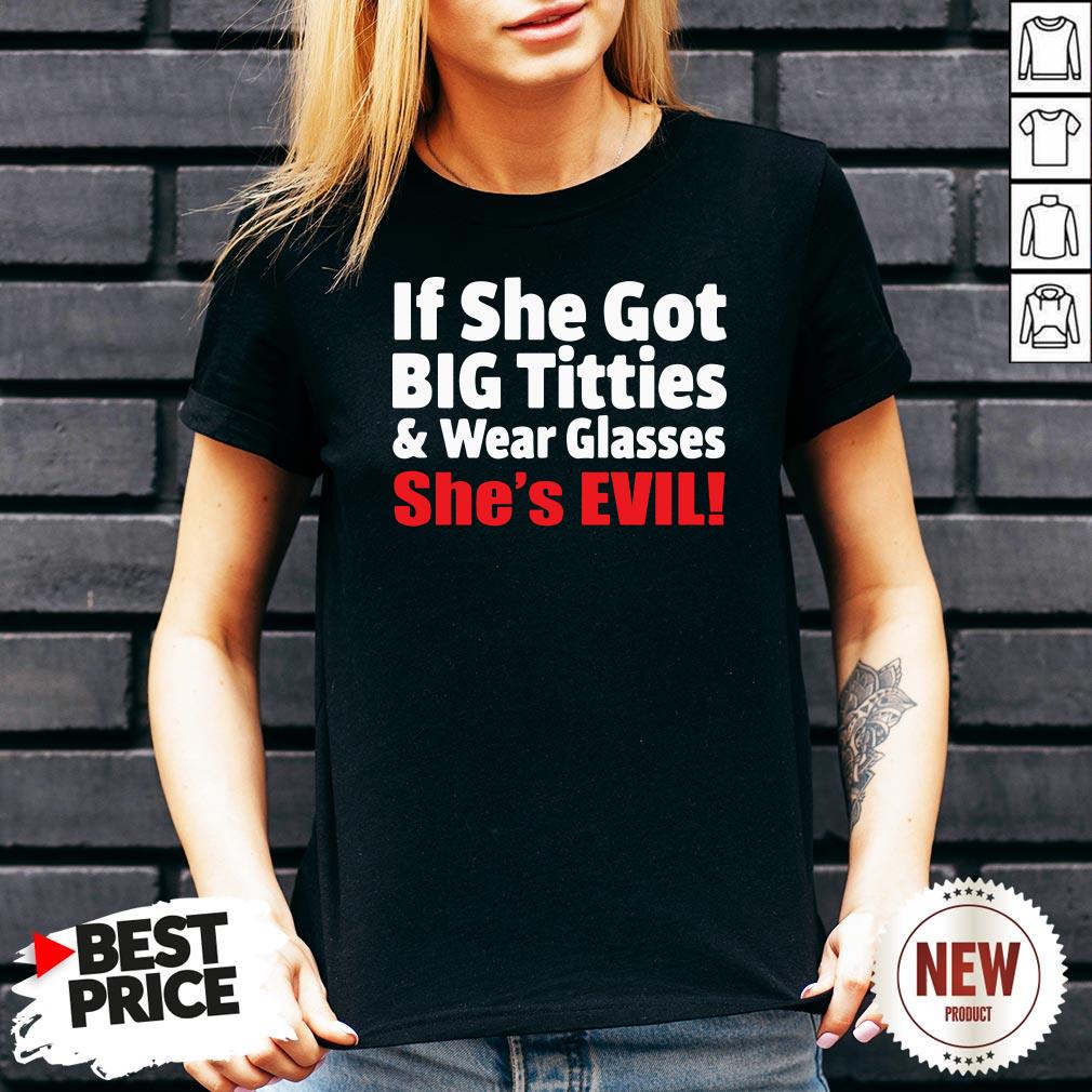 If She Got Big Titties And Wear Glasses She’s Evil Shirt