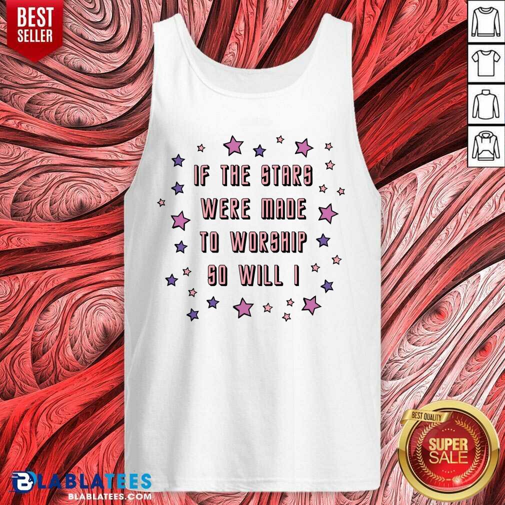 If The Stars Were Made To Worship So Will I Shirt