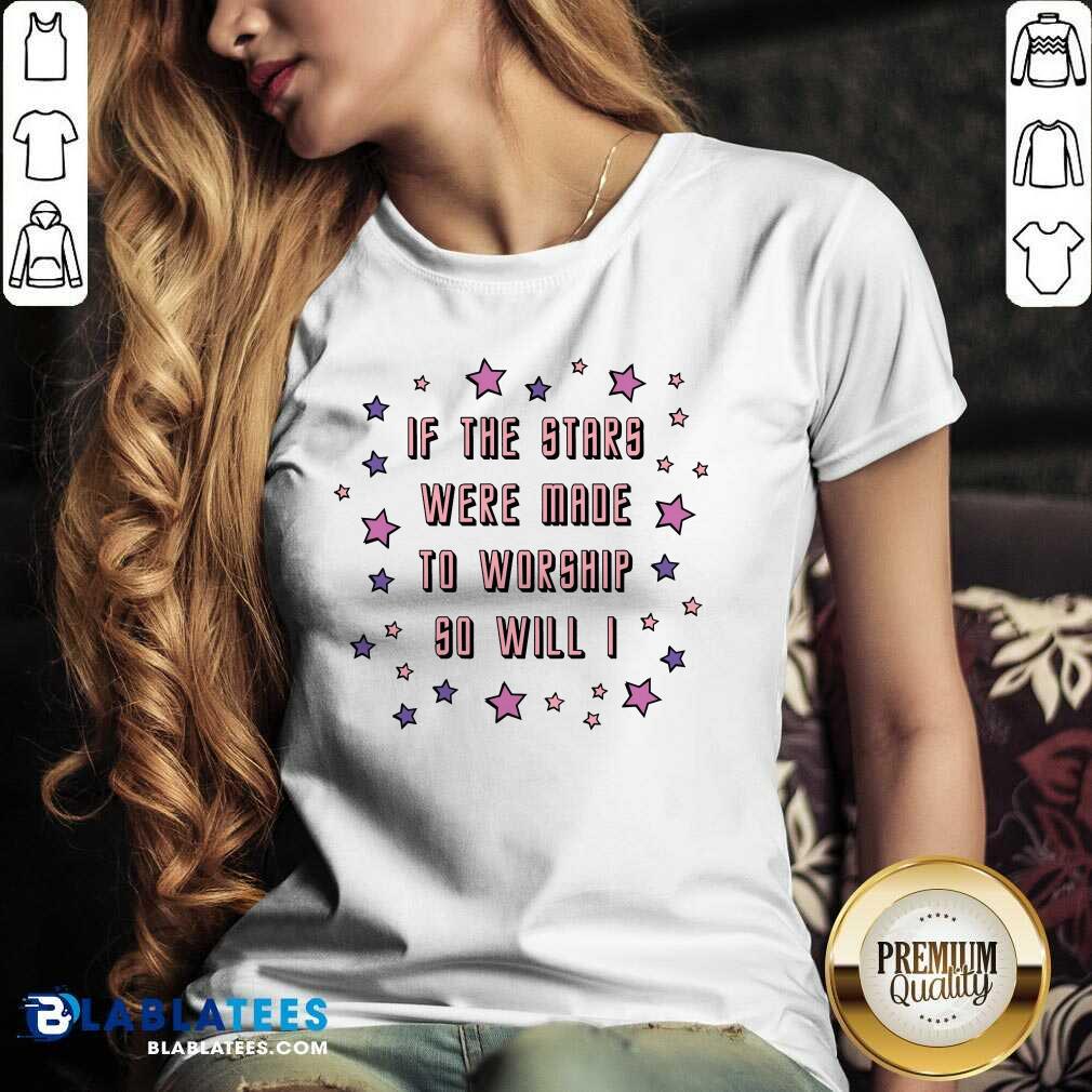 If The Stars Were Made To Worship So Will I Shirt