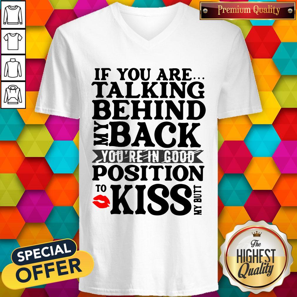 If You Are Talking Behind My Back You're In Good Position To Kiss My Butt Shirt