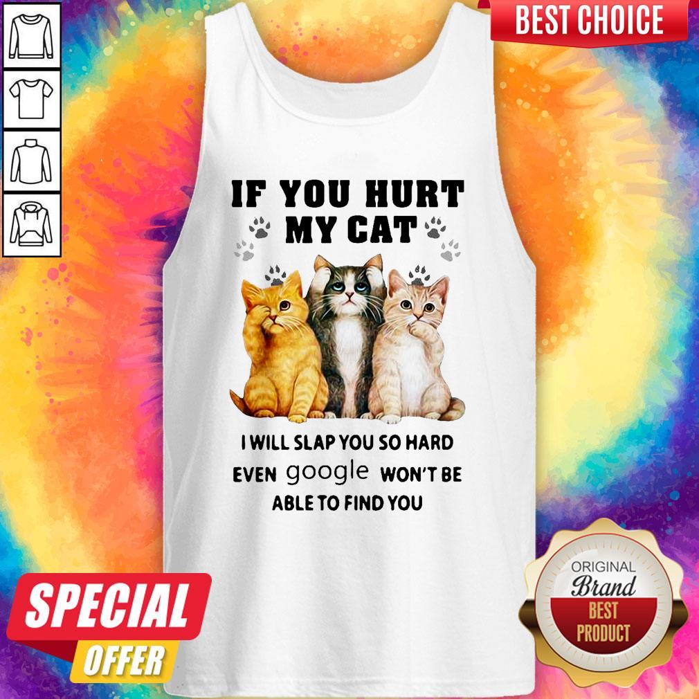 if-you-hurt-my-cat-i-will-slap-you-so-hard-even-google-wont-be-able-to-find-you-tank-top.jpg