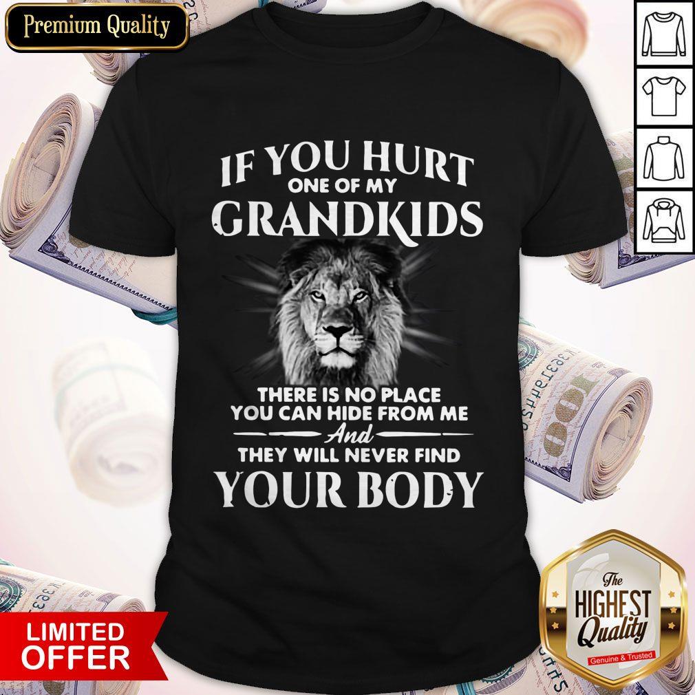 if-you-hurt-one-of-my-grandkids-there-is-no-place-you-can-hide-from-me-and-they-will-never-find-your-body-shirt.jpg