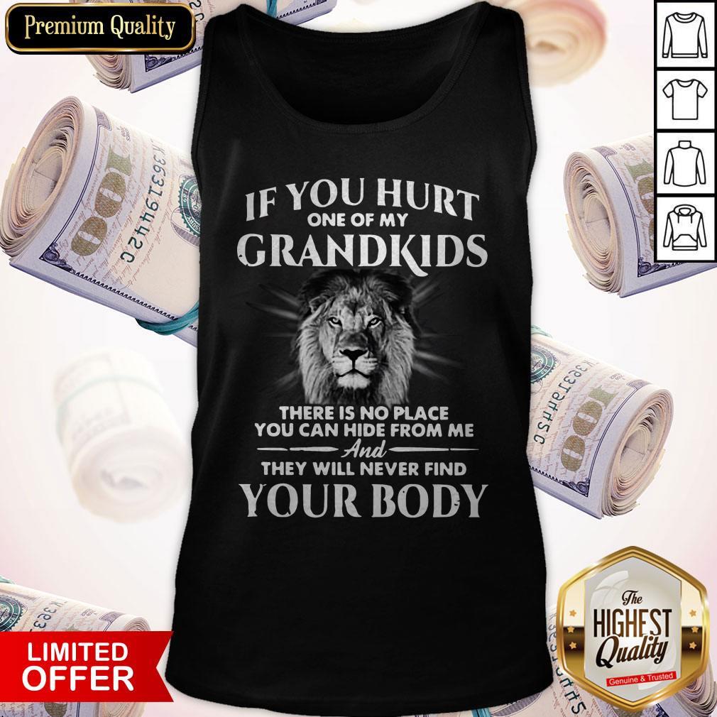 if-you-hurt-one-of-my-grandkids-there-is-no-place-you-can-hide-from-me-and-they-will-never-find-your-body-tank-top.jpg