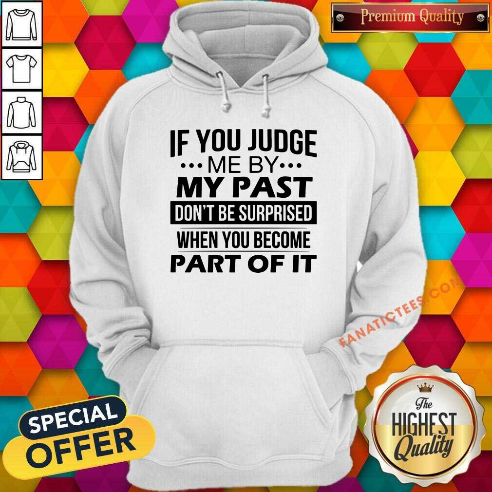 If You Judge Me By My Past Shirt