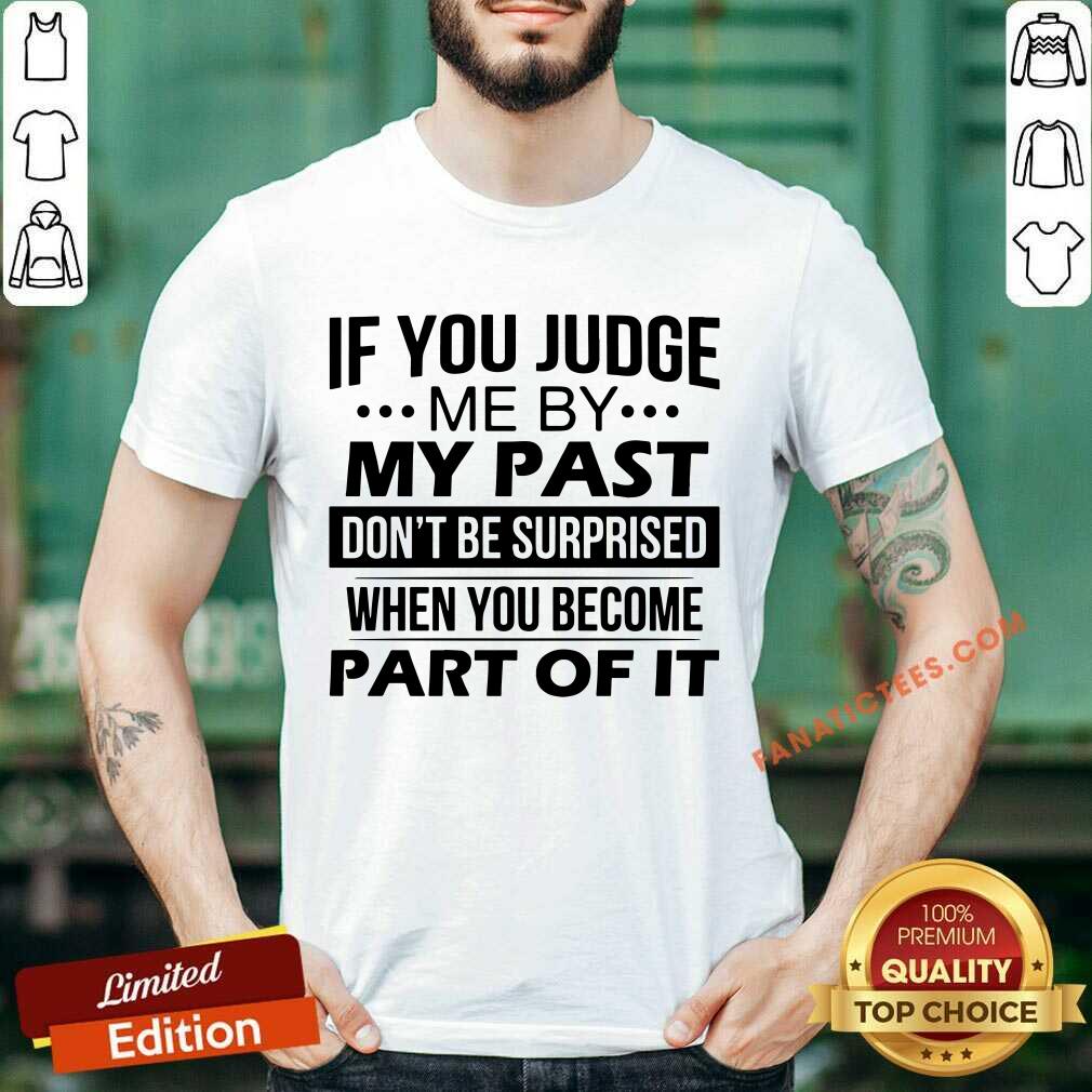 If You Judge Me By My Past Shirt
