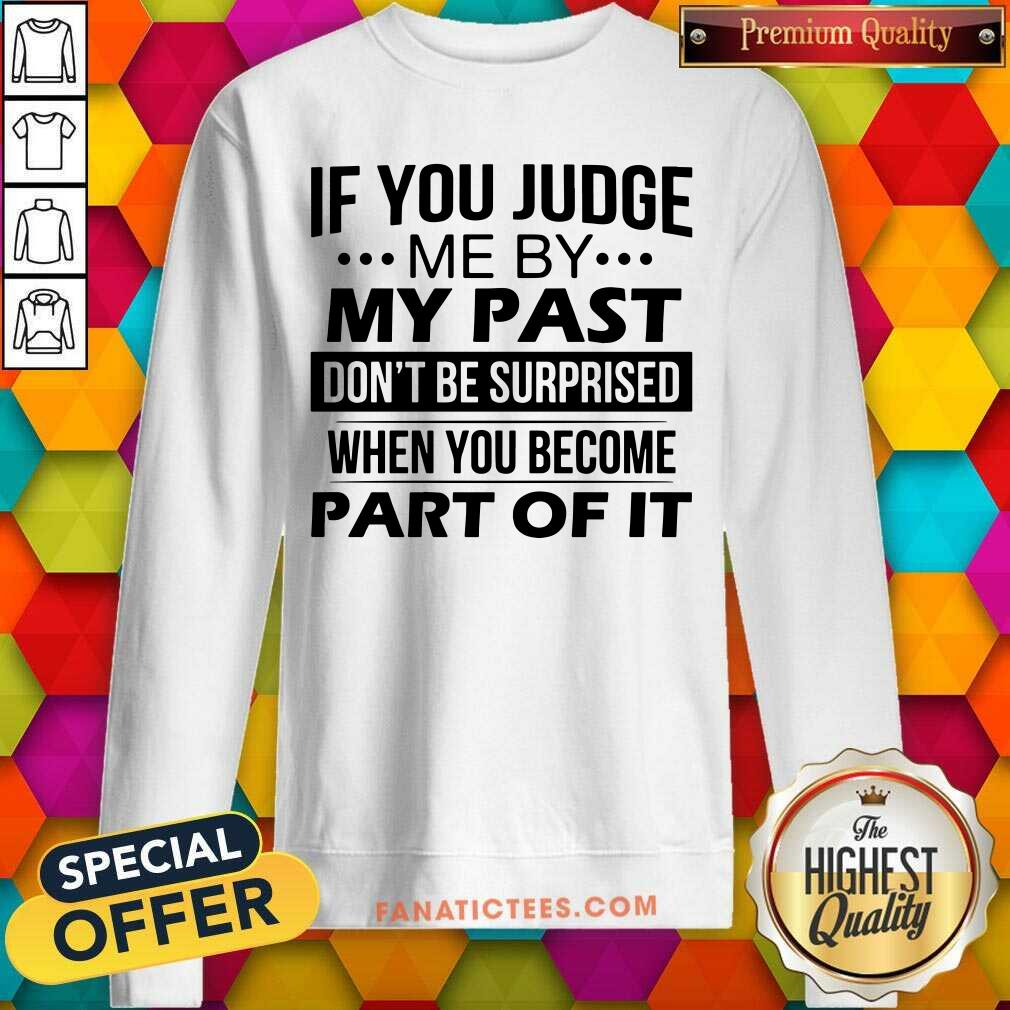 If You Judge Me By My Past Shirt
