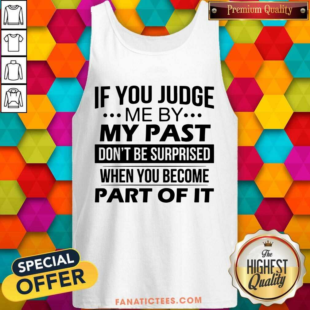 If You Judge Me By My Past Shirt