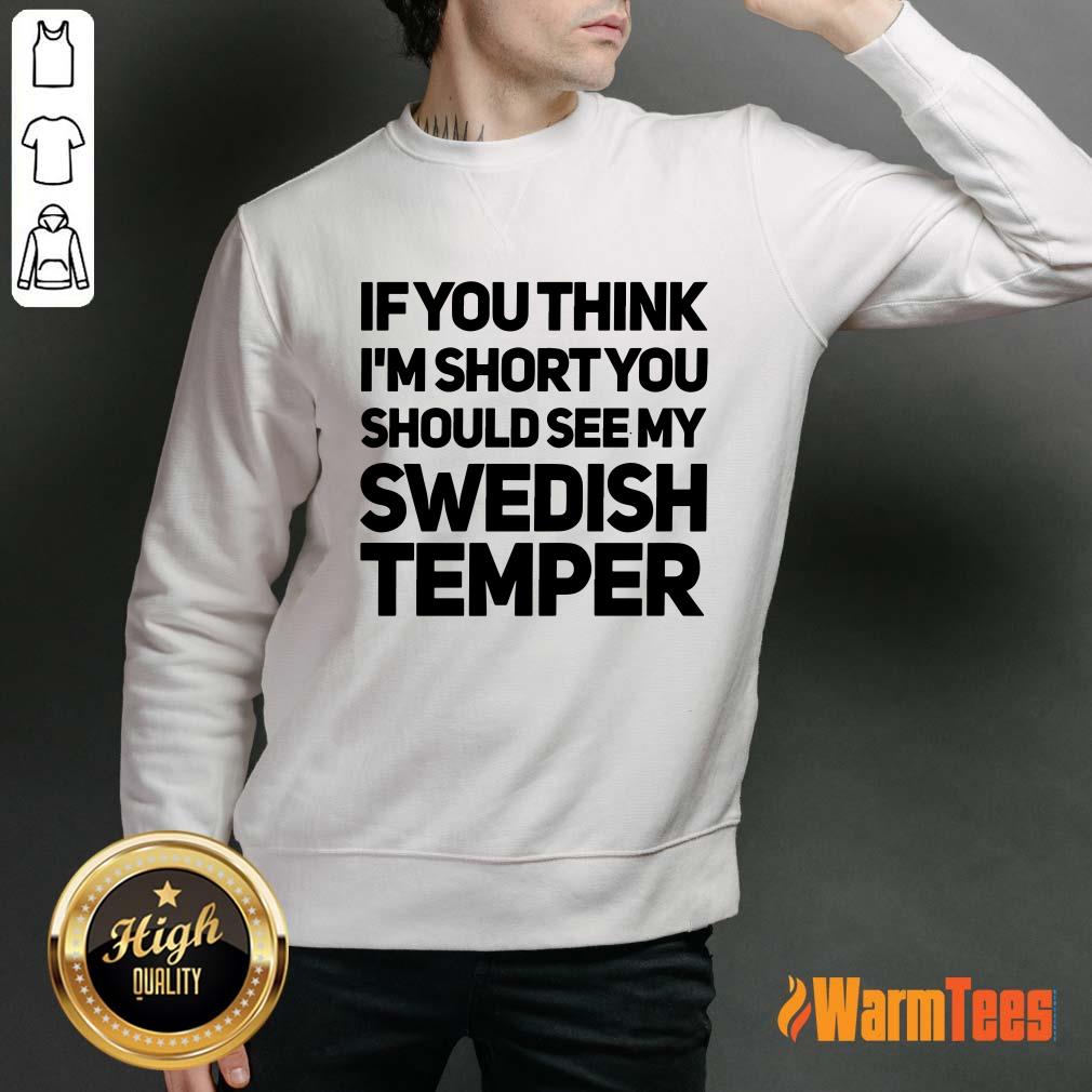 If You Think I’m Short You Should See My Swedish Temper Shirt