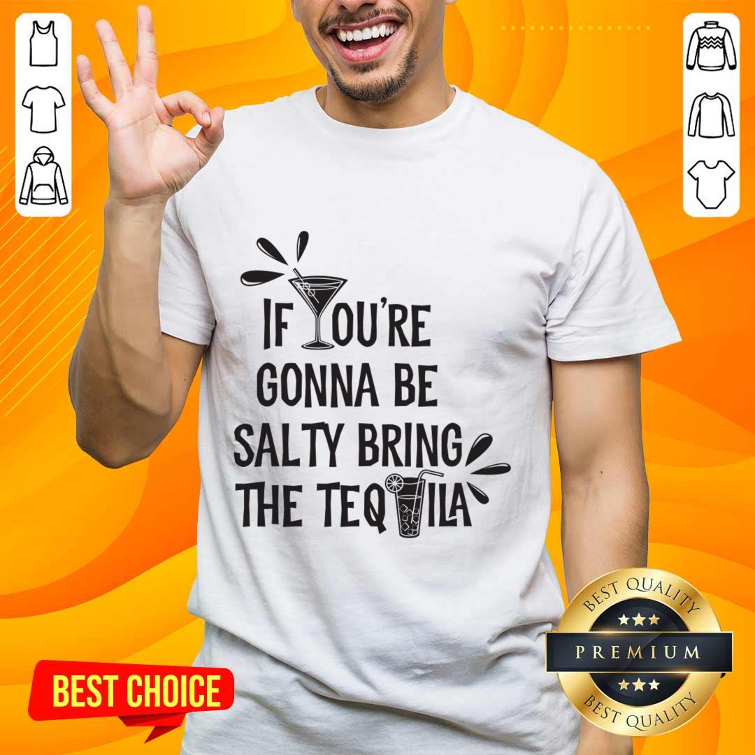 If You're Gonna Be Salty Bring The Tequila Shirt