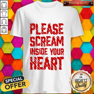 Funny Please Scream Inside Your Heart T-shirt