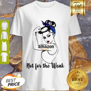 Good Amazon Strong Girl Not For The Weak Shirt