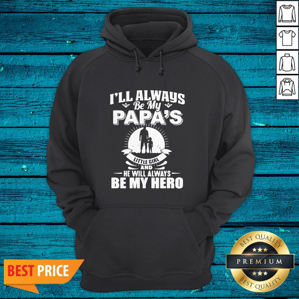 I'Ll Always Be My Papa'S Little Girl And He Will Always Be My Hero Shirt