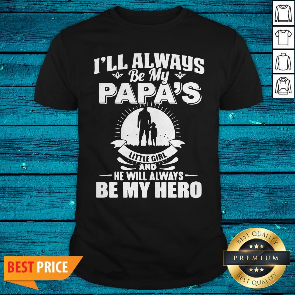 I'Ll Always Be My Papa'S Little Girl And He Will Always Be My Hero Shirt