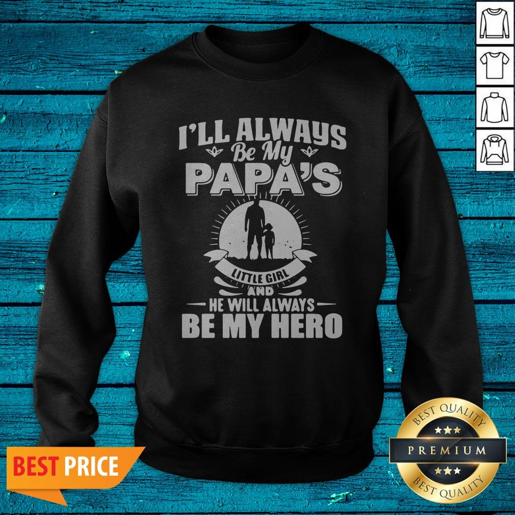 I'Ll Always Be My Papa'S Little Girl And He Will Always Be My Hero Shirt