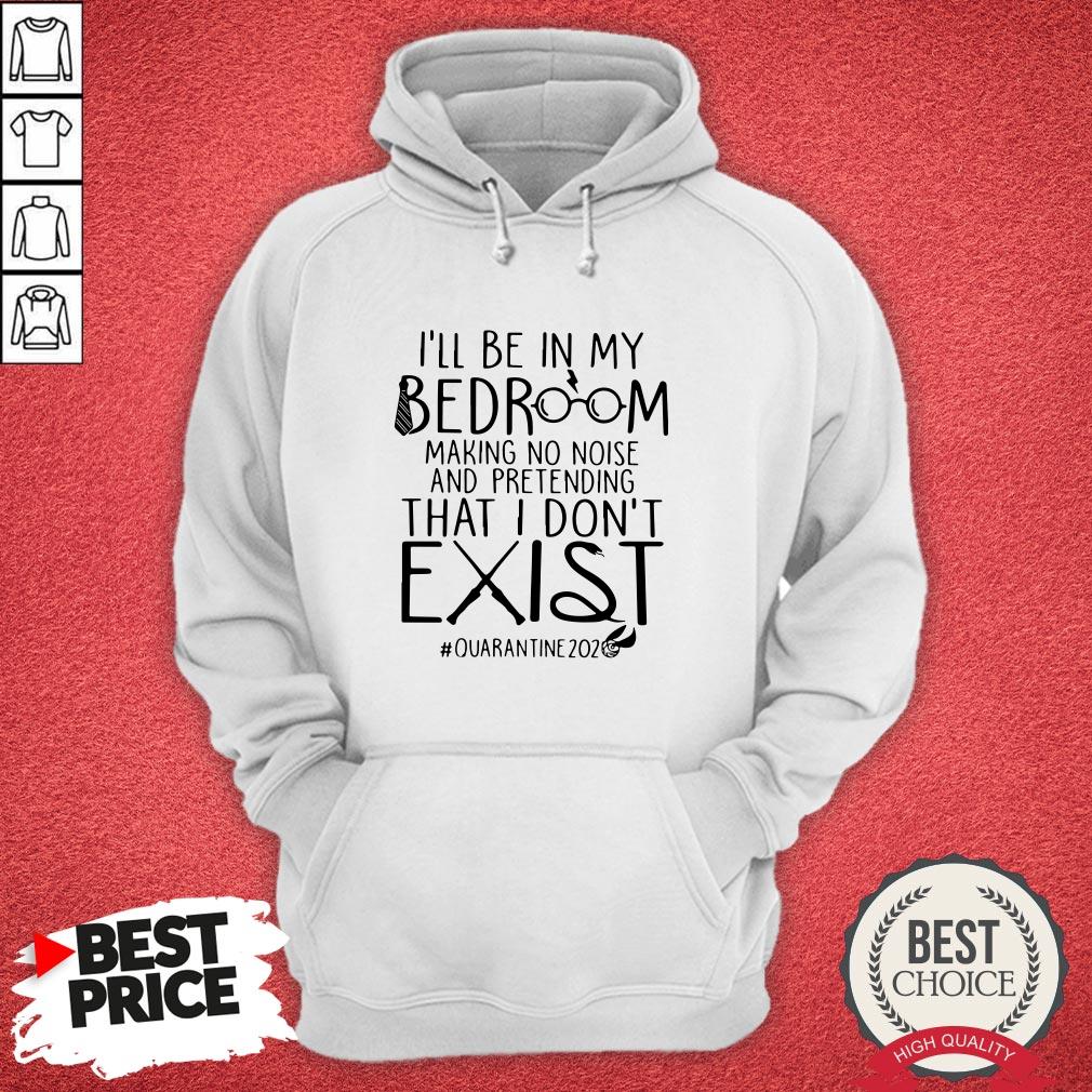 ill-be-in-my-bedroom-making-no-noise-and-pretending-that-i-dont-exist-quarantine2020-hoodie.jpg