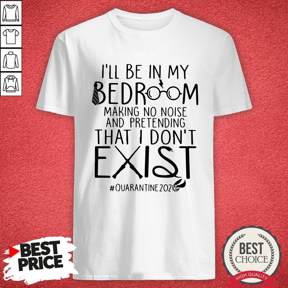 ill-be-in-my-bedroom-making-no-noise-and-pretending-that-i-dont-exist-quarantine2020-shirt.jpg
