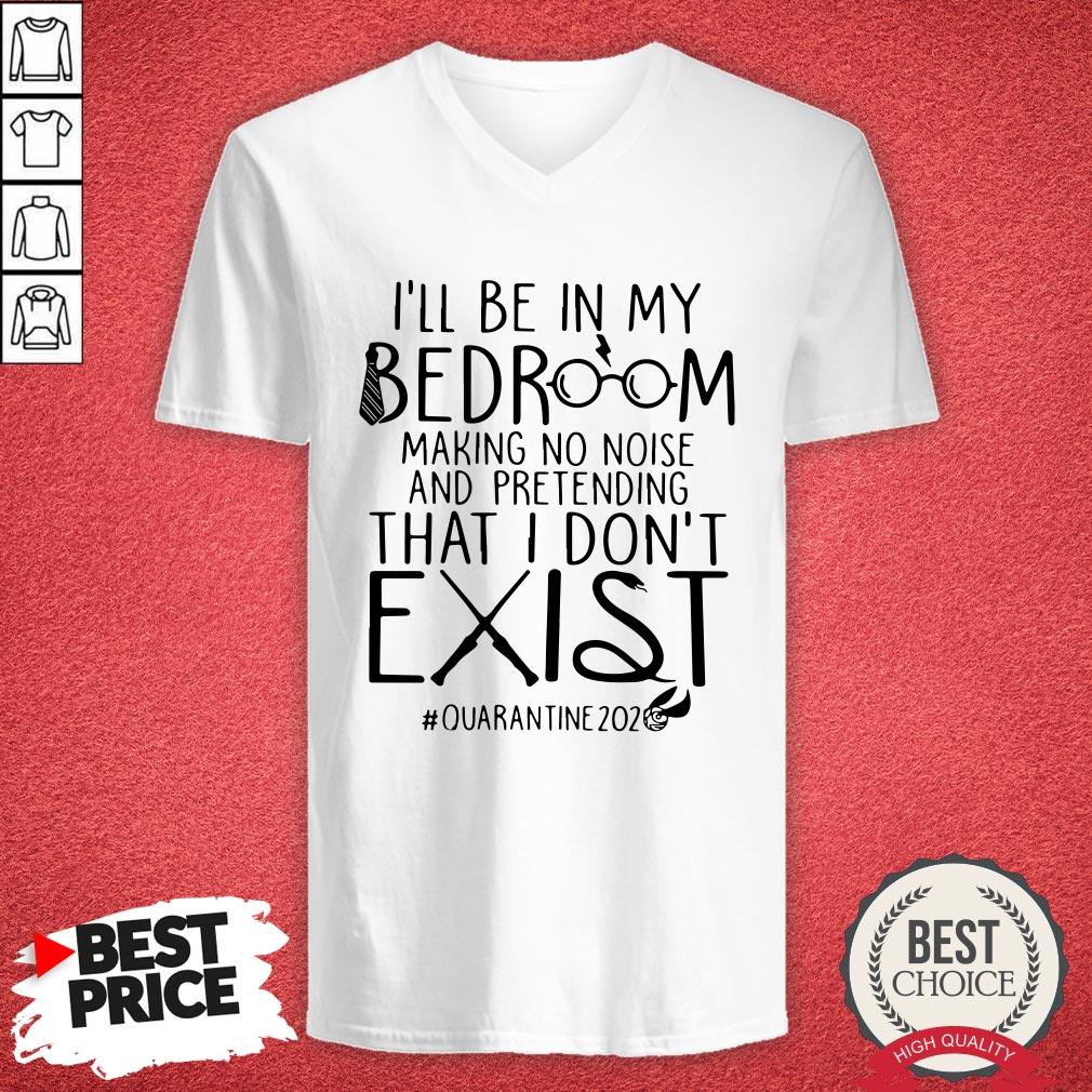 ill-be-in-my-bedroom-making-no-noise-and-pretending-that-i-dont-exist-quarantine2020-v-neck.jpg