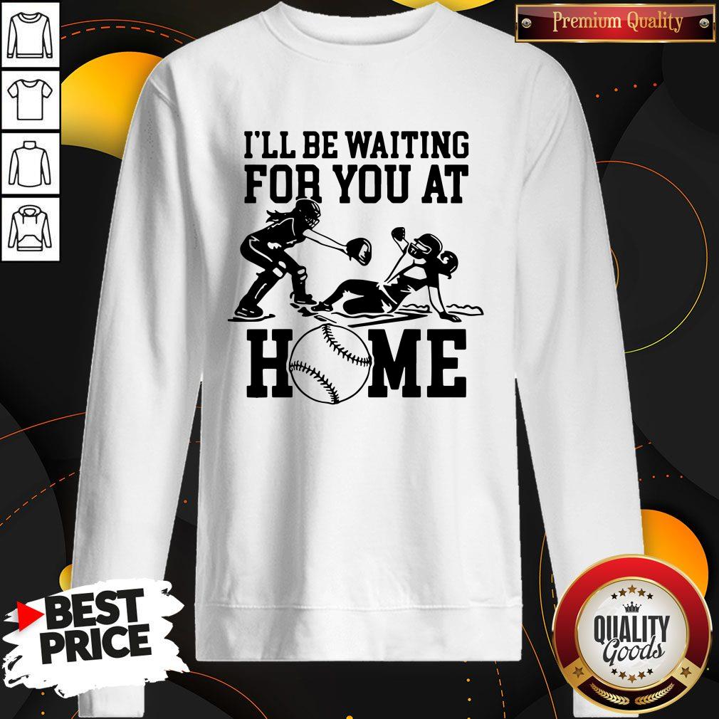 Ill Be Waiting For You At Home Shirt