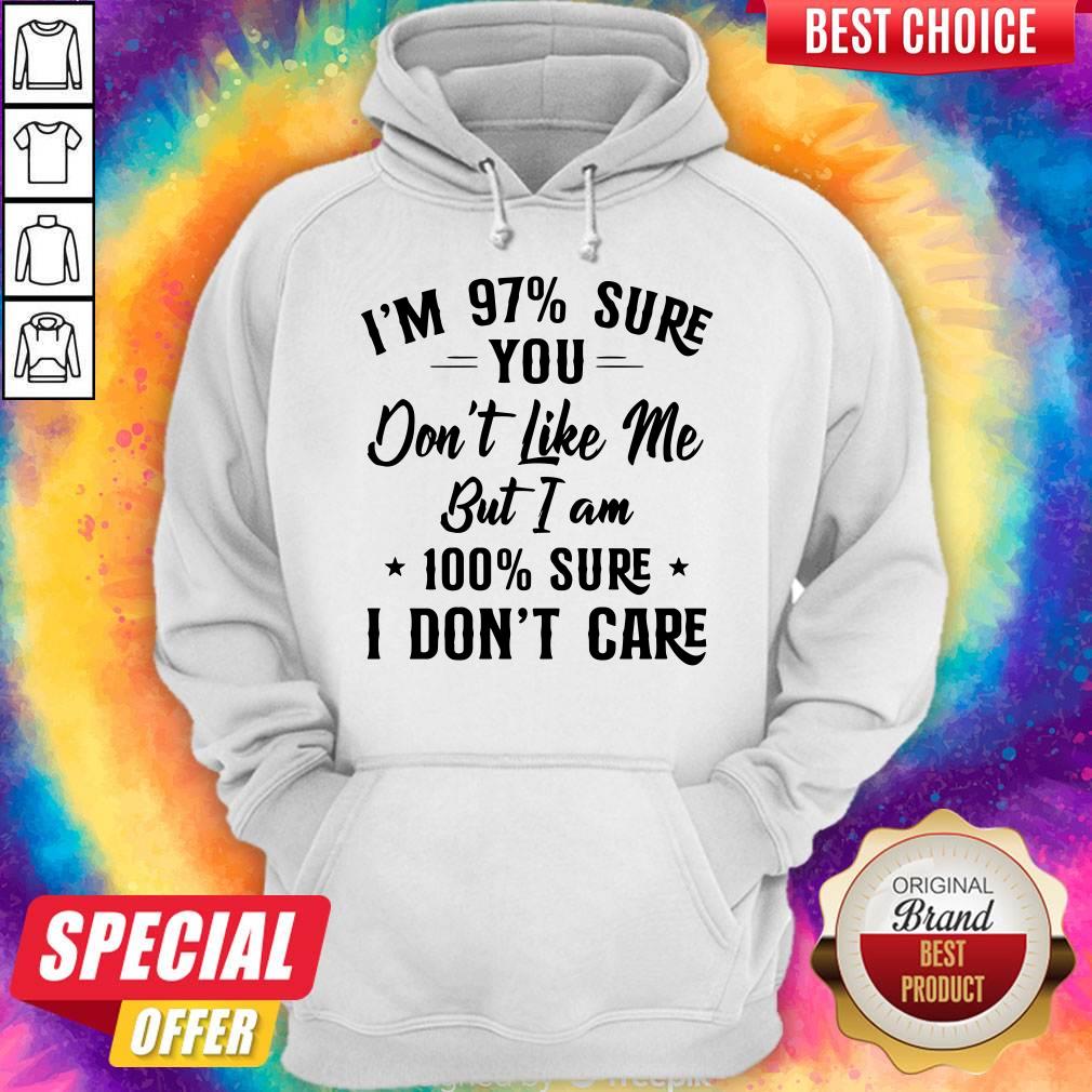 I’m 97 Sure You Don’t Like Me But I Am 100 Sure I Don’t Care Shirt