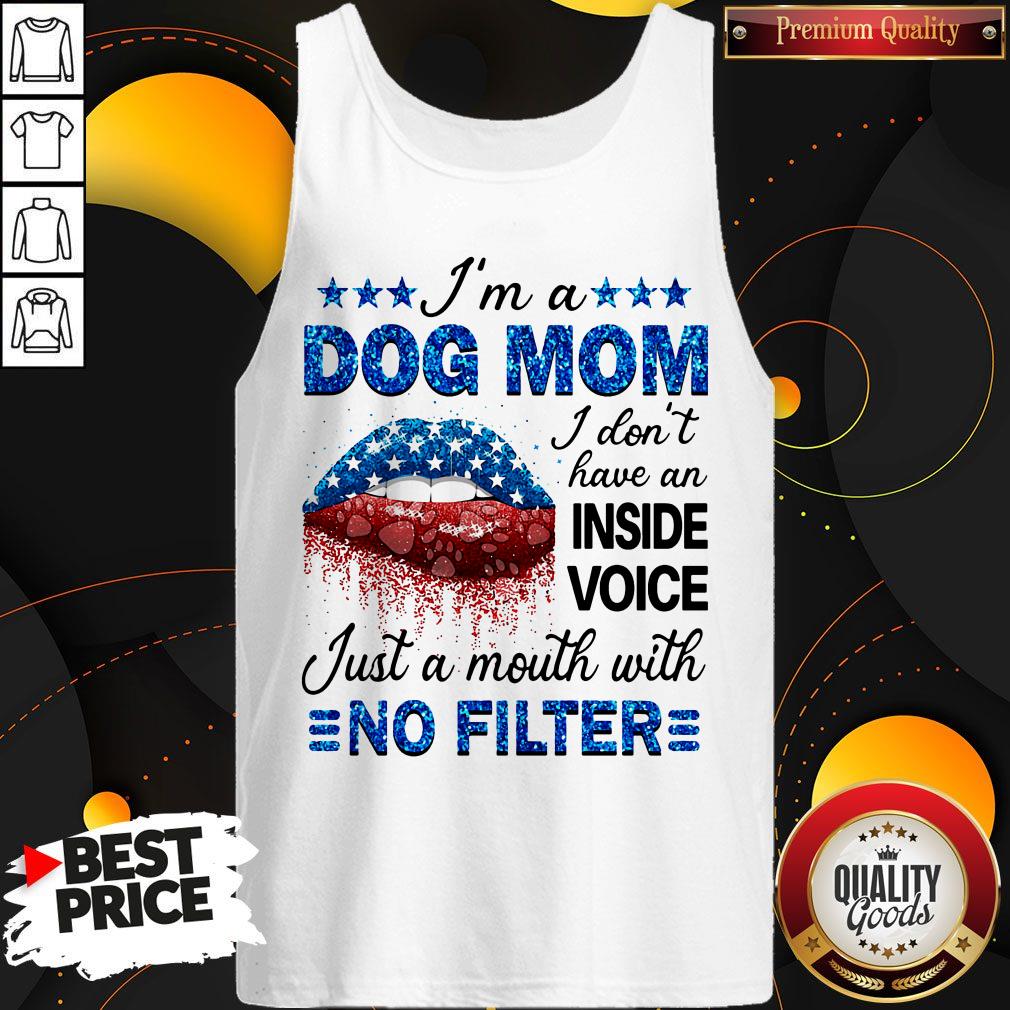 Im A Dog Mom I Dont Have An Inside Voice Just A Mouth With No Filter Shirt