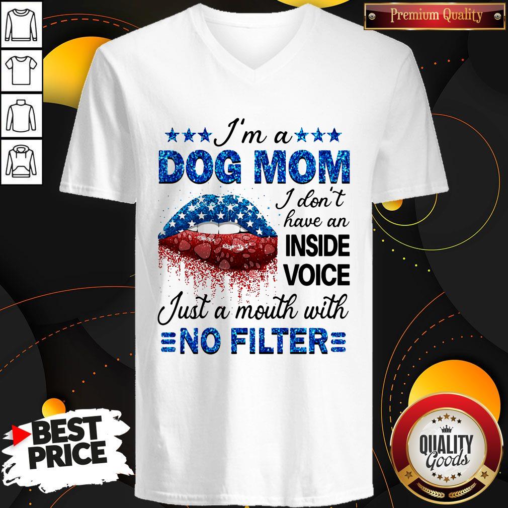 Im A Dog Mom I Dont Have An Inside Voice Just A Mouth With No Filter Shirt