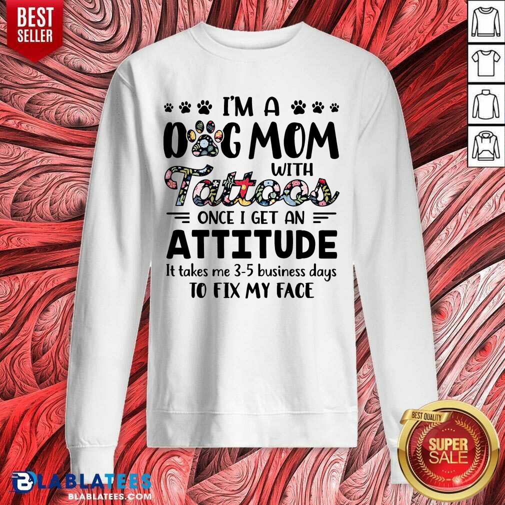 I'M A Dog Mom With Tattoos Once I Get An Attitude Shirt