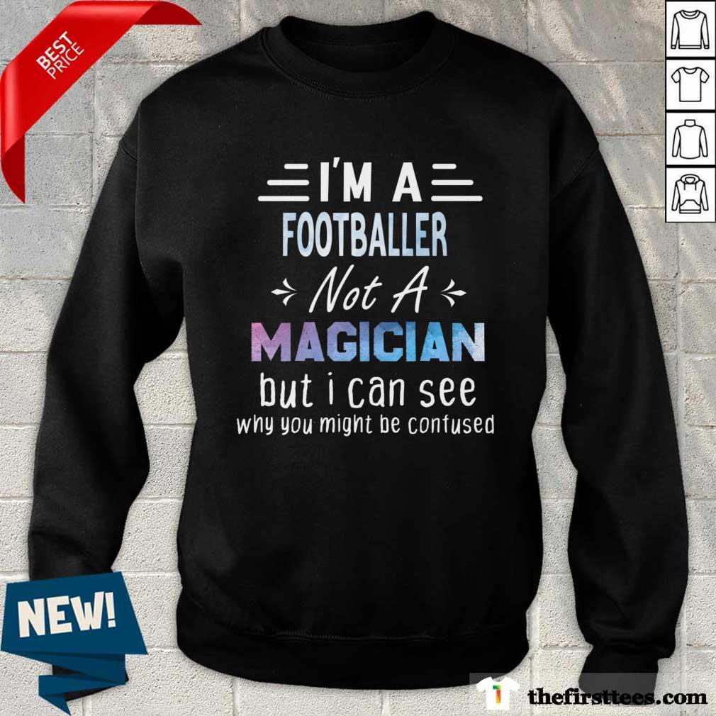 I'm A Footballer Not A Magician But I Can See Why You Might Be Confused Shirt